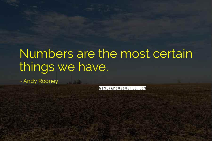 Andy Rooney Quotes: Numbers are the most certain things we have.