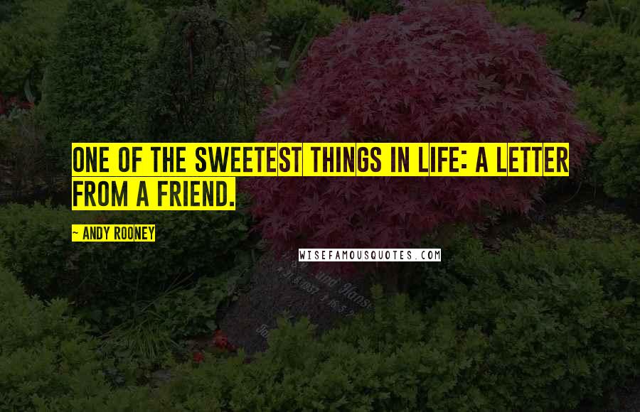 Andy Rooney Quotes: One of the sweetest things in life: a letter from a friend.