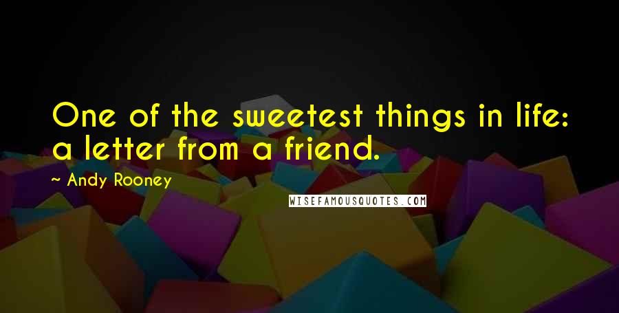 Andy Rooney Quotes: One of the sweetest things in life: a letter from a friend.