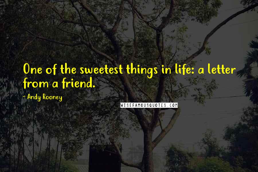 Andy Rooney Quotes: One of the sweetest things in life: a letter from a friend.