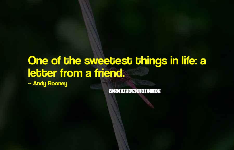 Andy Rooney Quotes: One of the sweetest things in life: a letter from a friend.