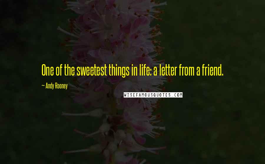 Andy Rooney Quotes: One of the sweetest things in life: a letter from a friend.