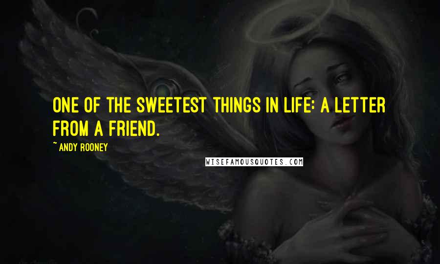 Andy Rooney Quotes: One of the sweetest things in life: a letter from a friend.