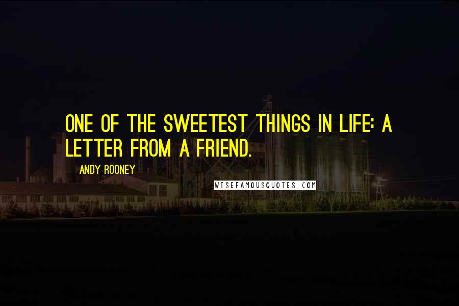 Andy Rooney Quotes: One of the sweetest things in life: a letter from a friend.