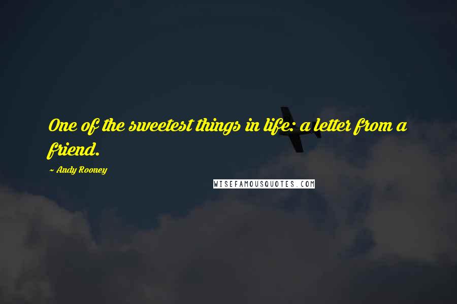 Andy Rooney Quotes: One of the sweetest things in life: a letter from a friend.