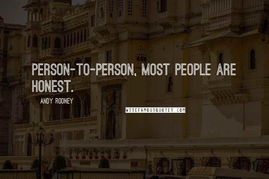 Andy Rooney Quotes: Person-to-person, most people are honest.