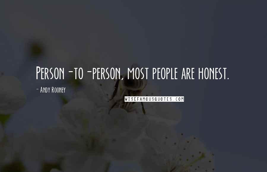 Andy Rooney Quotes: Person-to-person, most people are honest.