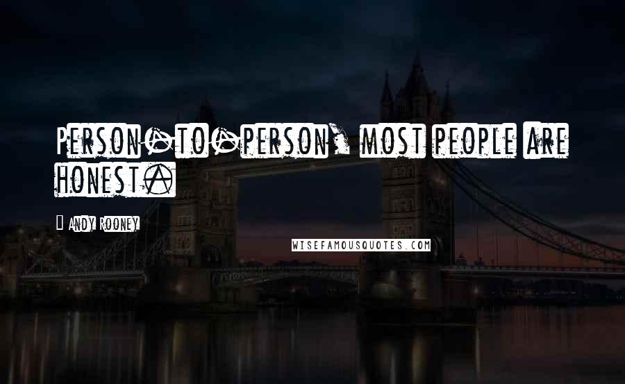 Andy Rooney Quotes: Person-to-person, most people are honest.