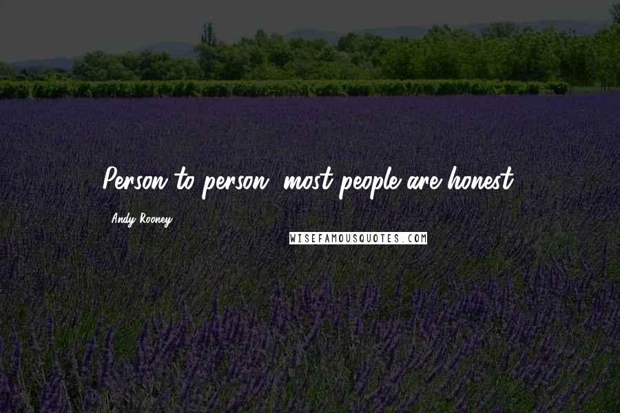 Andy Rooney Quotes: Person-to-person, most people are honest.