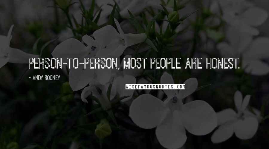 Andy Rooney Quotes: Person-to-person, most people are honest.