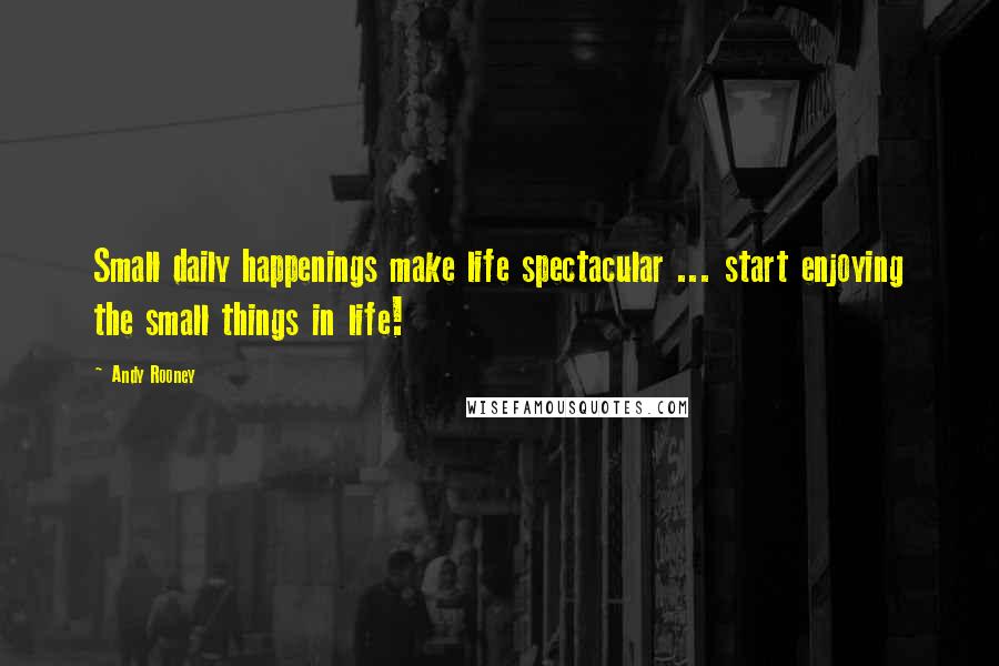 Andy Rooney Quotes: Small daily happenings make life spectacular ... start enjoying the small things in life!