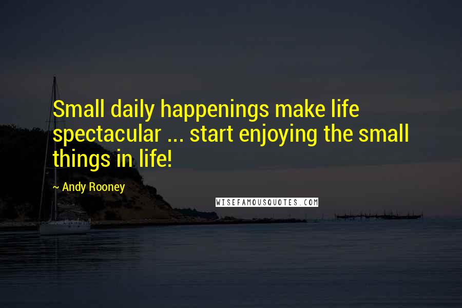 Andy Rooney Quotes: Small daily happenings make life spectacular ... start enjoying the small things in life!