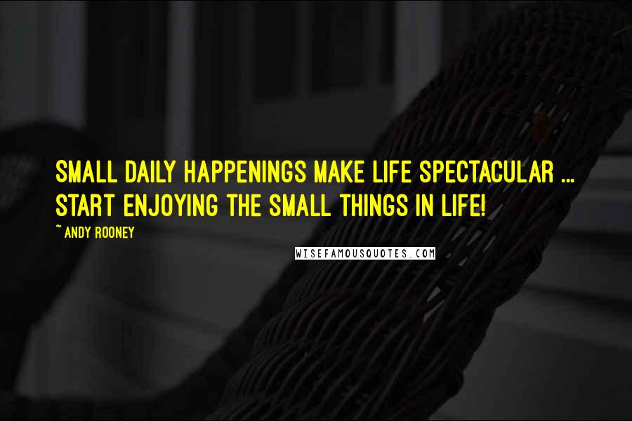 Andy Rooney Quotes: Small daily happenings make life spectacular ... start enjoying the small things in life!
