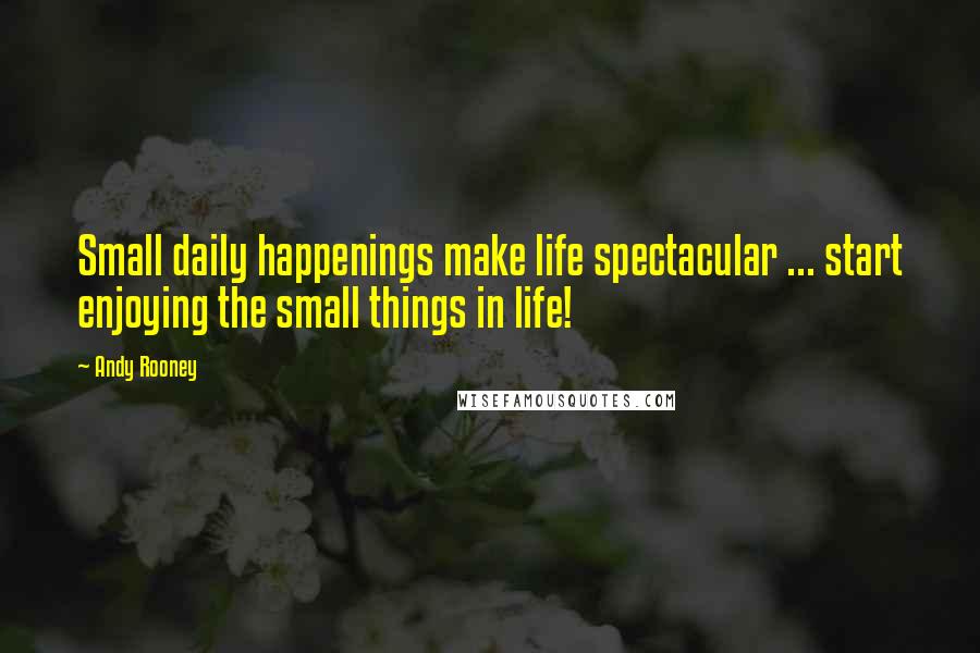 Andy Rooney Quotes: Small daily happenings make life spectacular ... start enjoying the small things in life!