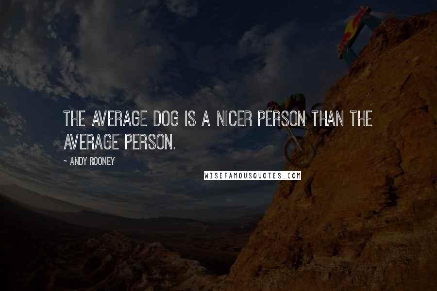 Andy Rooney Quotes: The average dog is a nicer person than the average person.