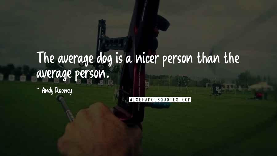 Andy Rooney Quotes: The average dog is a nicer person than the average person.