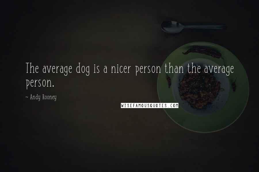 Andy Rooney Quotes: The average dog is a nicer person than the average person.