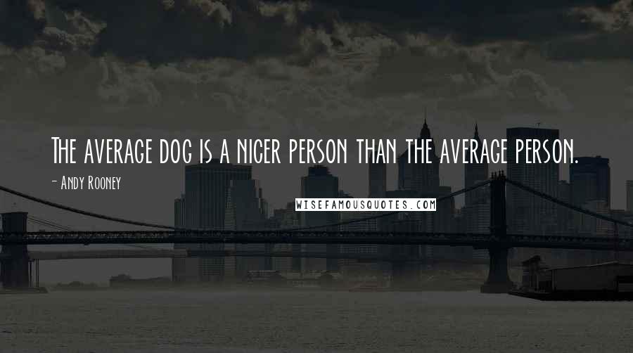 Andy Rooney Quotes: The average dog is a nicer person than the average person.