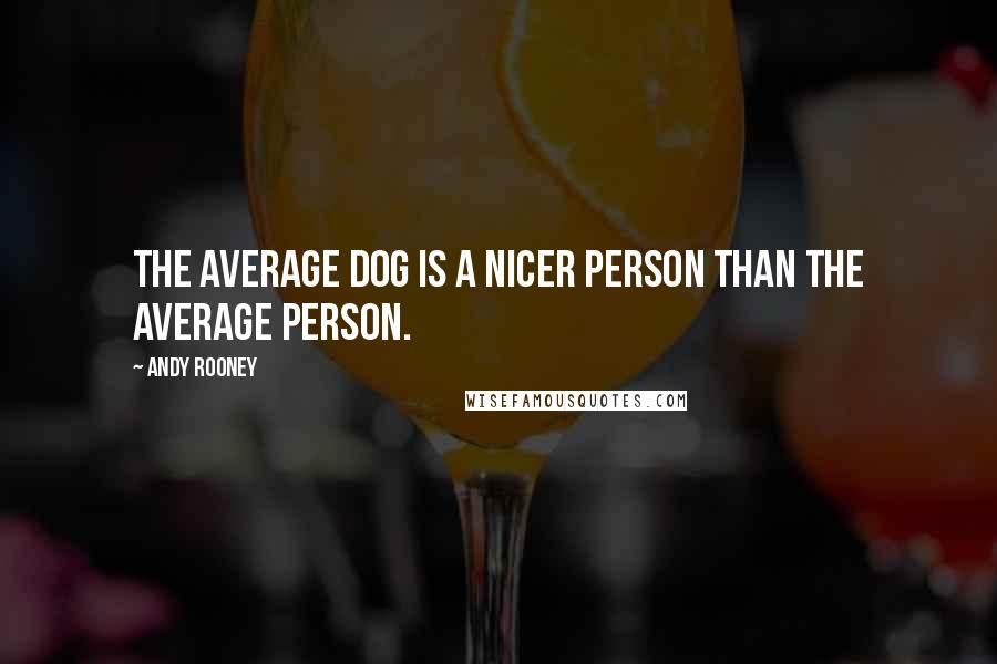 Andy Rooney Quotes: The average dog is a nicer person than the average person.