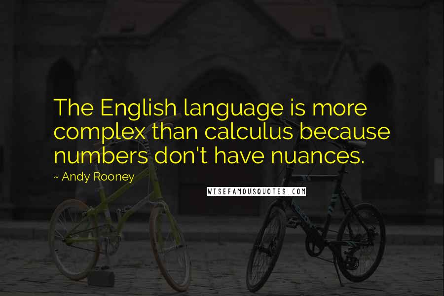 Andy Rooney Quotes: The English language is more complex than calculus because numbers don't have nuances.