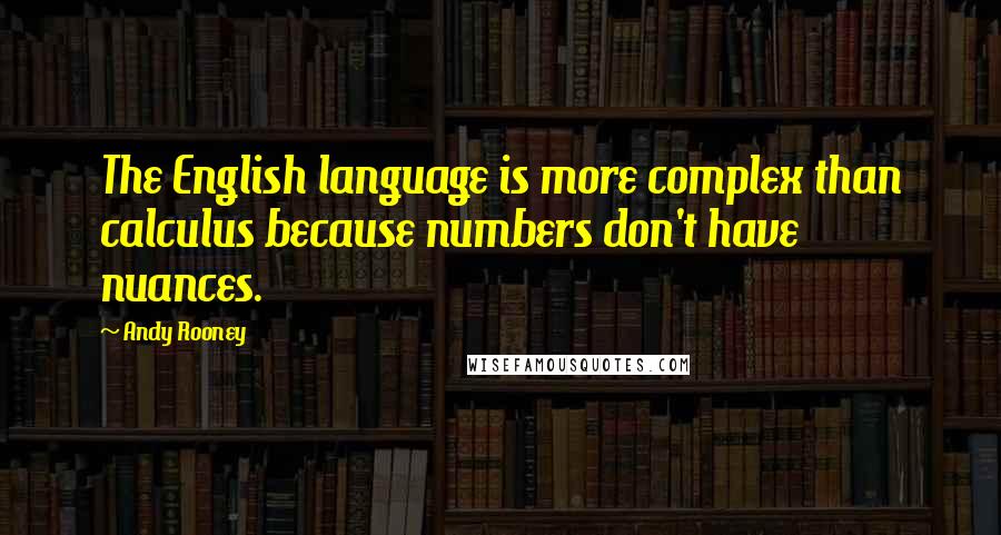 Andy Rooney Quotes: The English language is more complex than calculus because numbers don't have nuances.