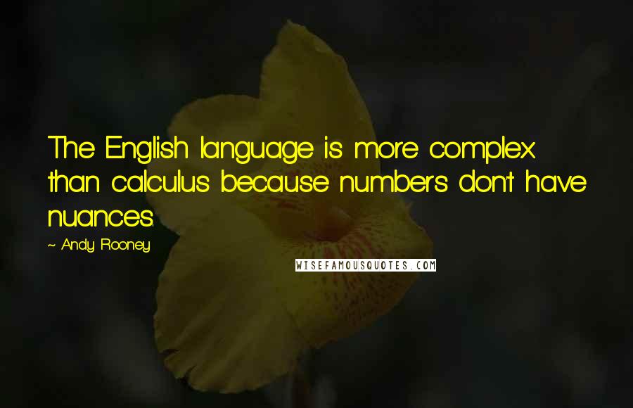 Andy Rooney Quotes: The English language is more complex than calculus because numbers don't have nuances.