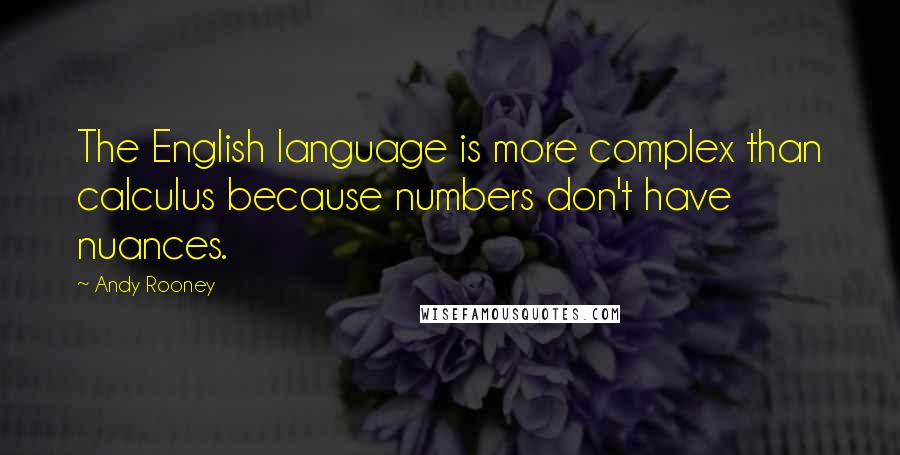 Andy Rooney Quotes: The English language is more complex than calculus because numbers don't have nuances.