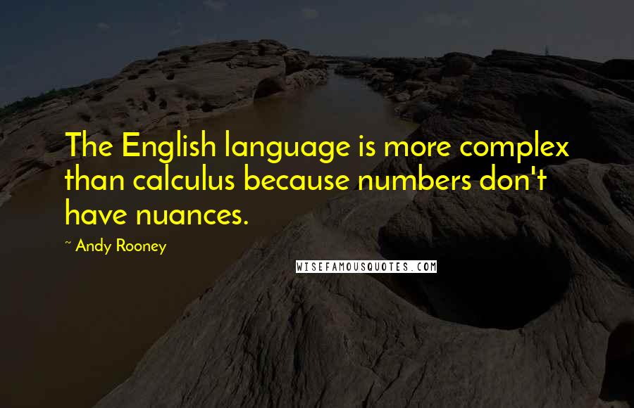 Andy Rooney Quotes: The English language is more complex than calculus because numbers don't have nuances.