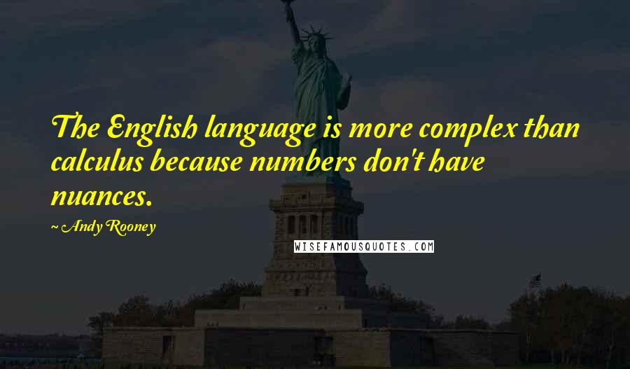 Andy Rooney Quotes: The English language is more complex than calculus because numbers don't have nuances.