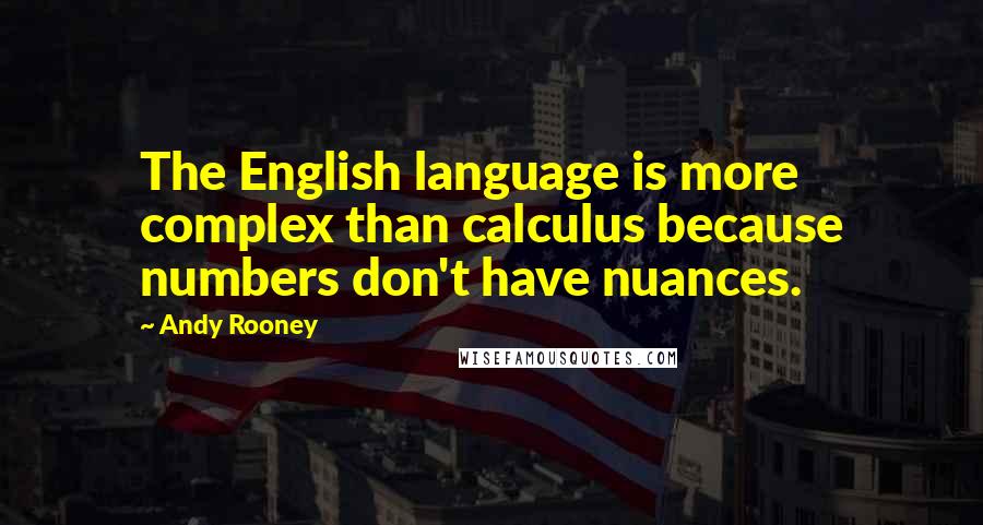 Andy Rooney Quotes: The English language is more complex than calculus because numbers don't have nuances.