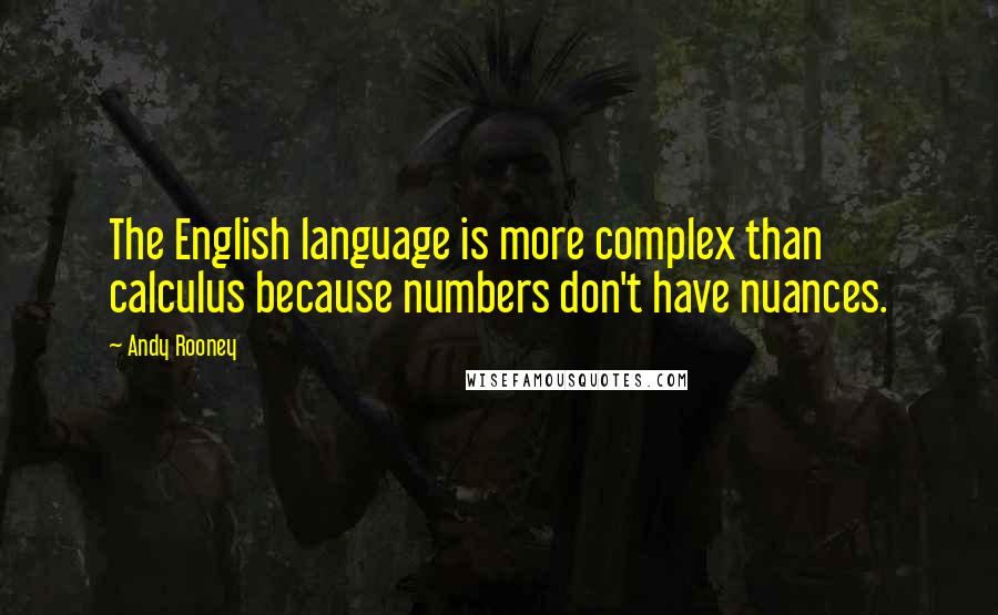 Andy Rooney Quotes: The English language is more complex than calculus because numbers don't have nuances.