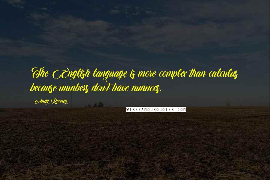 Andy Rooney Quotes: The English language is more complex than calculus because numbers don't have nuances.