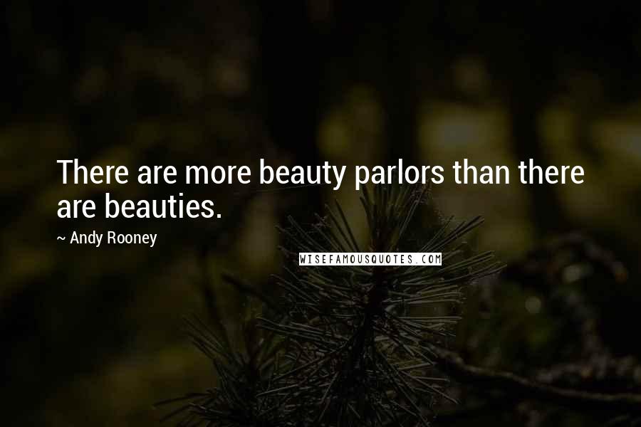 Andy Rooney Quotes: There are more beauty parlors than there are beauties.