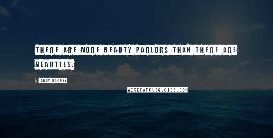 Andy Rooney Quotes: There are more beauty parlors than there are beauties.