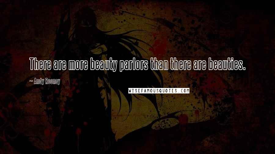 Andy Rooney Quotes: There are more beauty parlors than there are beauties.