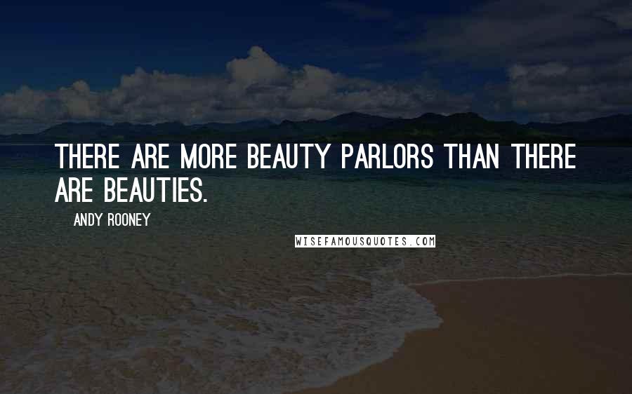 Andy Rooney Quotes: There are more beauty parlors than there are beauties.