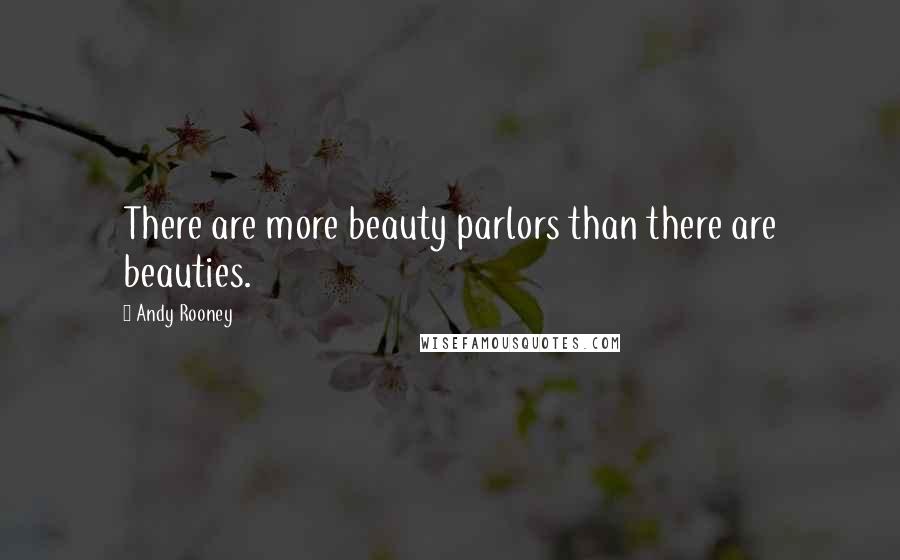 Andy Rooney Quotes: There are more beauty parlors than there are beauties.