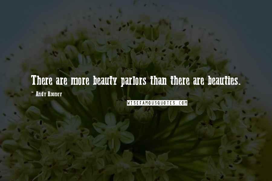 Andy Rooney Quotes: There are more beauty parlors than there are beauties.