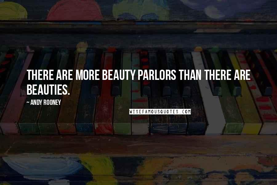 Andy Rooney Quotes: There are more beauty parlors than there are beauties.