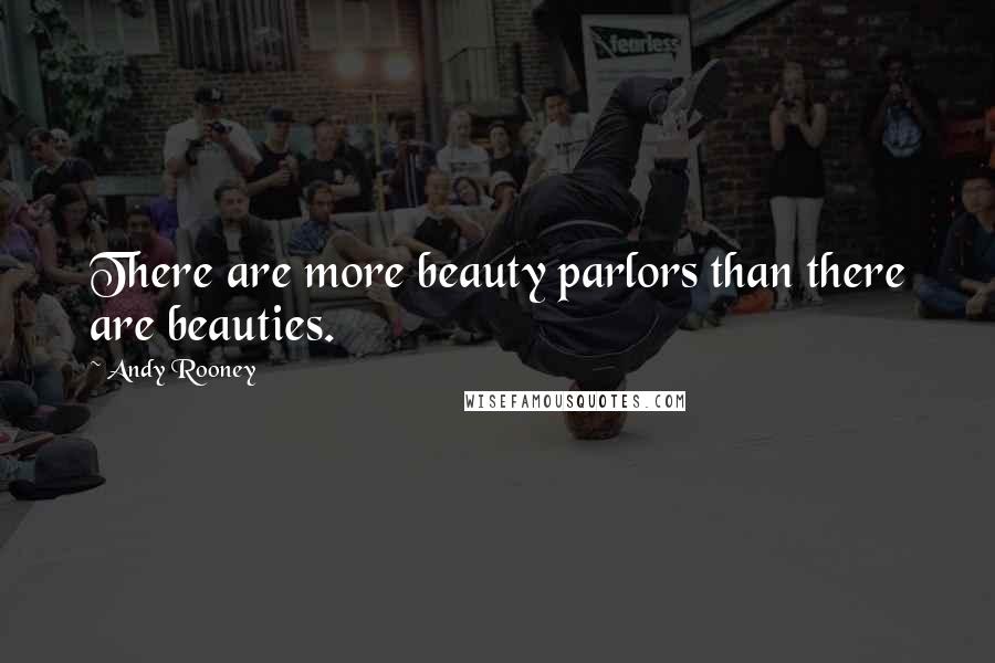 Andy Rooney Quotes: There are more beauty parlors than there are beauties.
