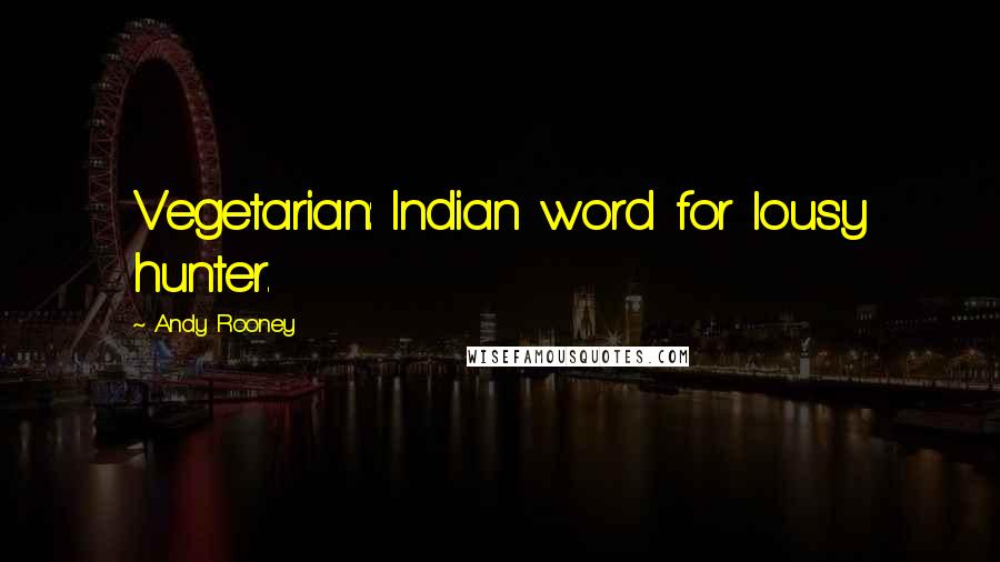 Andy Rooney Quotes: Vegetarian: Indian word for lousy hunter.