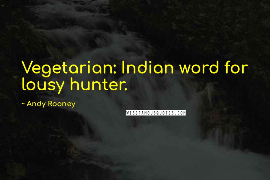 Andy Rooney Quotes: Vegetarian: Indian word for lousy hunter.