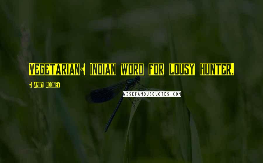 Andy Rooney Quotes: Vegetarian: Indian word for lousy hunter.