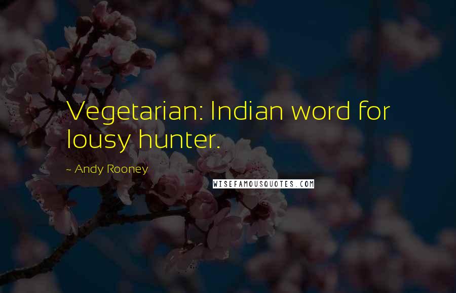 Andy Rooney Quotes: Vegetarian: Indian word for lousy hunter.