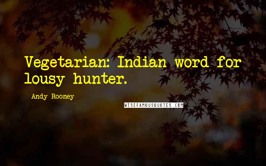 Andy Rooney Quotes: Vegetarian: Indian word for lousy hunter.