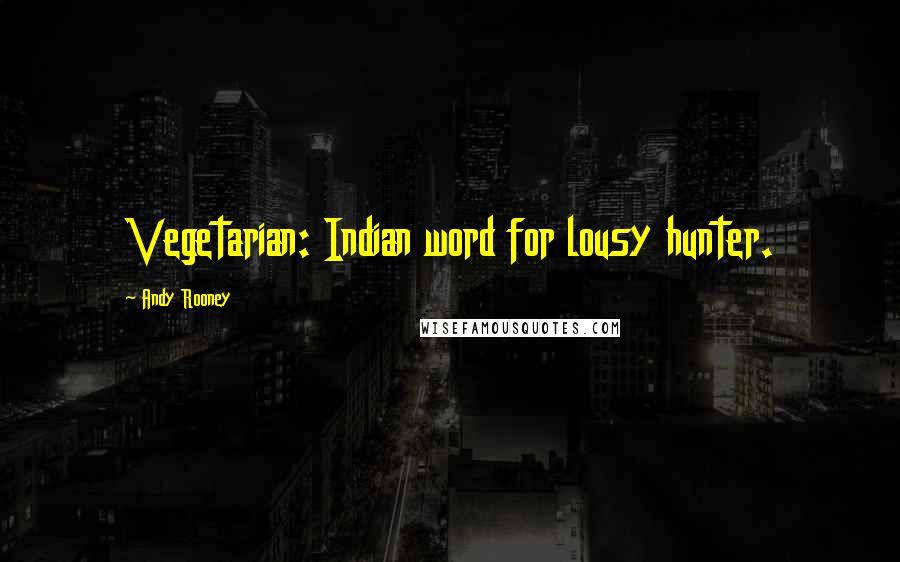 Andy Rooney Quotes: Vegetarian: Indian word for lousy hunter.