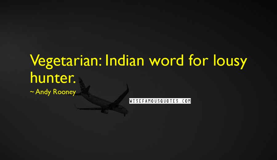 Andy Rooney Quotes: Vegetarian: Indian word for lousy hunter.