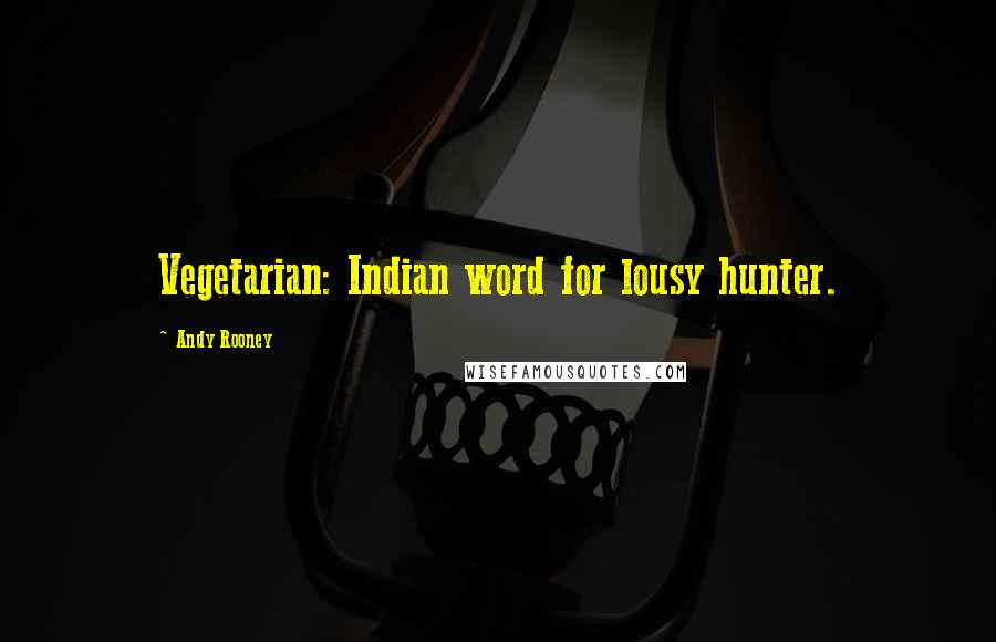 Andy Rooney Quotes: Vegetarian: Indian word for lousy hunter.