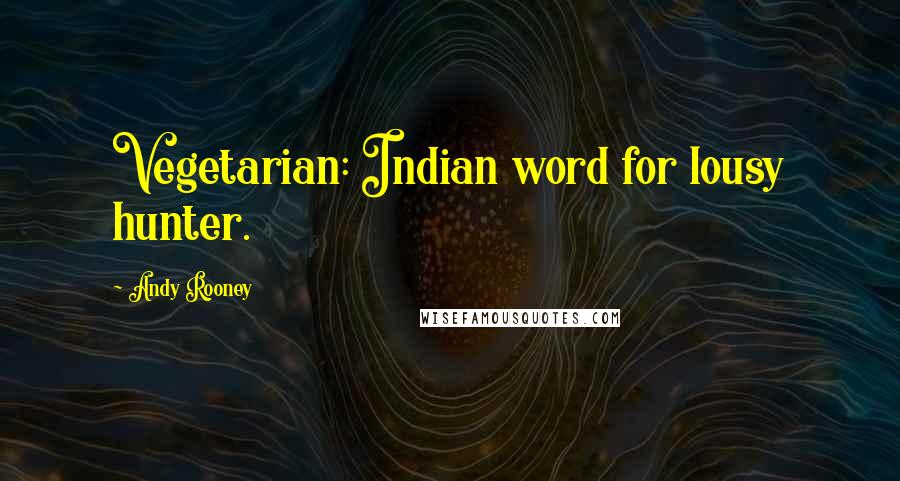 Andy Rooney Quotes: Vegetarian: Indian word for lousy hunter.