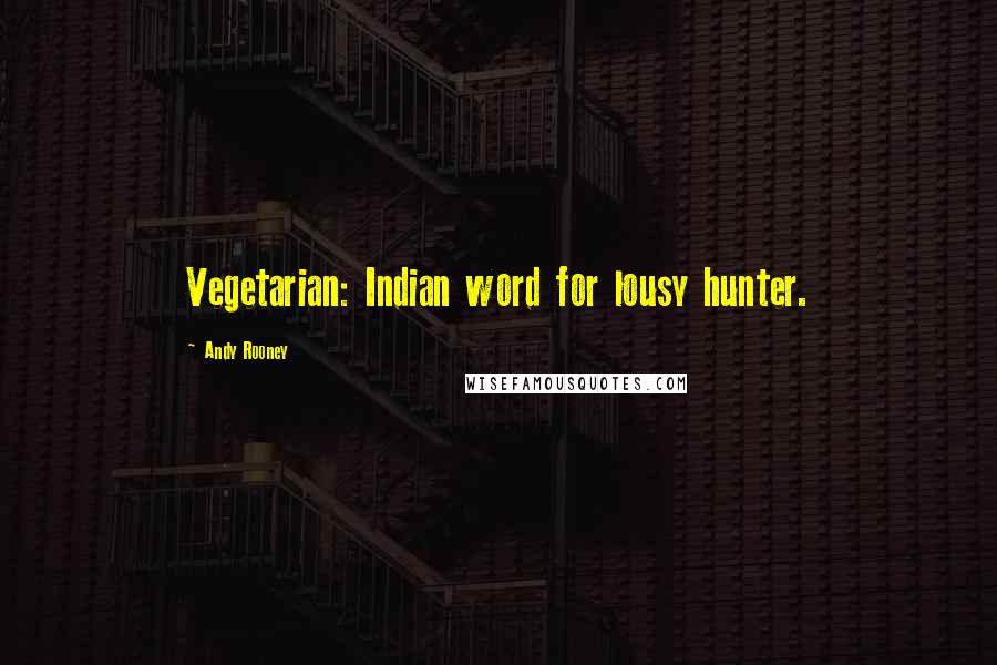 Andy Rooney Quotes: Vegetarian: Indian word for lousy hunter.